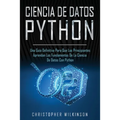 Ciencia de Datos Python: Una guía definitiva para que los principiantes aprendan los fundamentos de la ciencia de datos con Python(Libro En Esp