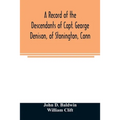 A record of the descendants of Capt. George Denison, of Stonington, Conn. With notices of his father and brothers, and some account of other Denisons