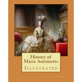 History of Maria Antoinette. By: John S. C. Abbott (illustrated): Marie Antoinette ( born Maria Antonia Josepha Johanna; 2 November 1755 - 16 October