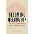 Becoming Melungeon: Making an Ethnic Identity in the Appalachian South