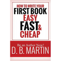 How to Write Your First Book, Easy, Fast, and Cheap: Be an Author Now!