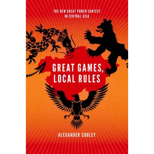 Great Games, Local Rules: The New Great Power Contest in Central Asia