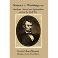 Seances in Washington: Abraham Lincoln and Spiritualism During the Civil War