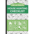 The Ultimate House Hunting Checklist: First Time Home Buyers Guide for Home Purchase, Property Inspection Checklist, House Flipping Book, Real Estate