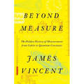 Beyond Measure: The Hidden History of Measurement from Cubits to Quantum Constants