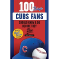 100 Things Cubs Fans Should Know & Do Before They Die