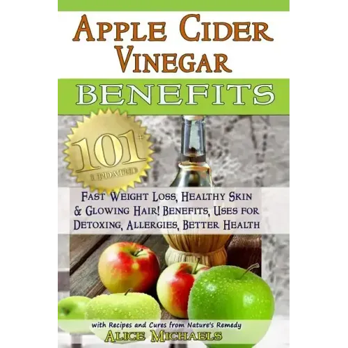 Apple Cider Vinegar Benefits: : 101 Apple Cider Vinegar Benefits for Weight Loss, Healthy Skin & Glowing Hair! Uses for Detoxing, Allergies, Better