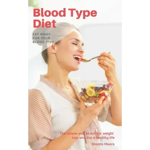 Blood Type Diet: Eat Right for Your Blood Type, the Simple Way to Eat for Weight Loss and Live a Healthy Life