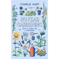 No Fear Gardening: How to Think Like a Gardener