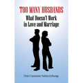 Too Many Husbands: What Doesn't Work in Love and Marriage