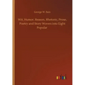 Wit, Humor, Reason, Rhetoric, Prose, Poetry and Story Woven into Eight Popular