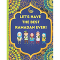 Let's Have The Best Ramadan Ever!: Beautifully Illustrated, Fun, & Easy to Understand For Children To Learn What To Do During Ramadan