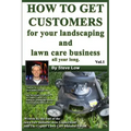 How To Get Customers For Your Landscaping And Lawn Care Business All Year Long.: Anyone Can Start A Lawn Care Business, The Tricky Part Is Finding Cus