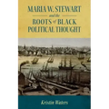 Maria W. Stewart and the Roots of Black Political Thought