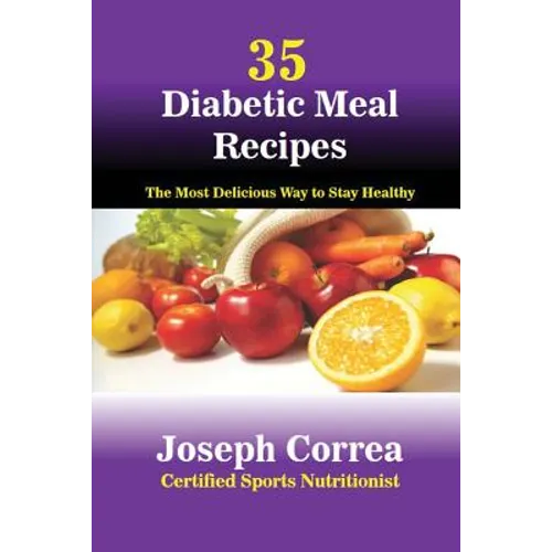 35 Diabetic Meal Recipes: The Most Delicious Way to Stay Healthy