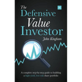 The Defensive Value Investor: A Complete Step-By-Step Guide to Building a High-Yield, Low-Risk Share Portfolio