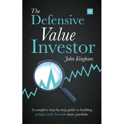 The Defensive Value Investor: A Complete Step-By-Step Guide to Building a High-Yield, Low-Risk Share Portfolio