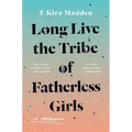 Long Live the Tribe of Fatherless Girls: A Memoir