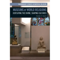 Museums of World Religions: Displaying the Divine, Shaping Cultures