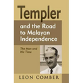 Templer and the Road to Malayan Independence: The Man and His Time