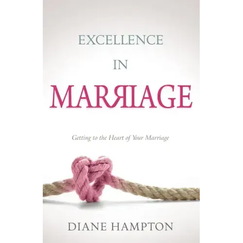 Excellence in Marriage: Getting to the Heart of Your Marriage