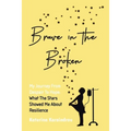 Brave in the Broken: My Journey from Despair to Hope: What the Stars Showed Me About Resilience