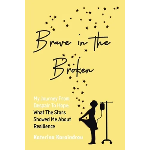 Brave in the Broken: My Journey from Despair to Hope: What the Stars Showed Me About Resilience