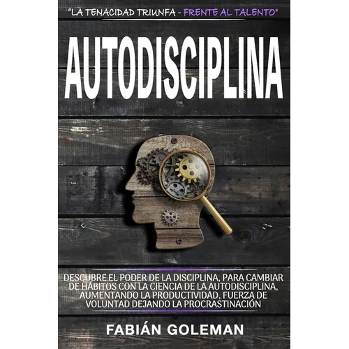 Autodisciplina: Descubre el Poder de la disciplina, para Cambiar de hábitos con La ciencia de la autodisciplina, aumentando la productividad, fuerza d