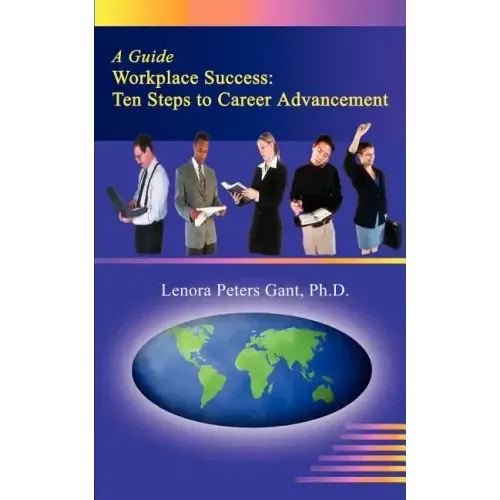 Workplace Success: Ten Critical Steps to Career Advancement
