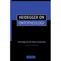 Heidegger on Ontotheology: Technology and the Politics of Education