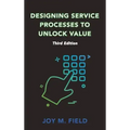 Designing Service Processes to Unlock Value, Third Edition