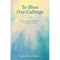 To Bless Our Callings: Prayers, Poems, and Hymns to Celebrate Vocation