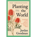Planting the World: Joseph Banks and His Collectors: An Adventurous History of Botany