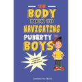 The Body Book to Navigating Puberty for Boys: A Boy's Guide to Growing Up and What they Can Expect