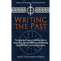 Writing the Past: The Eagles and Dragons Publishing Guide to Researching, Writing, Publishing and Marketing Historical Fiction and Historical Fantasy