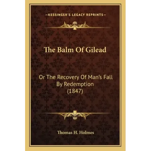 The Balm Of Gilead: Or The Recovery Of Man's Fall By Redemption (1847)
