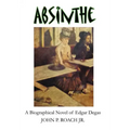 Absinthe: A Biographical Novel of Edgar Degas