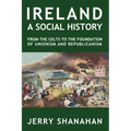 Ireland: A SOCIAL HISTORY: From The Celts To The Foundations Of Unionism And Republicanism