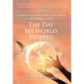 The Day My World Stopped: A Mother's Extraordinary Journey to Find Proof of Eternal Life