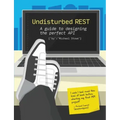 Undisturbed REST: a Guide to Designing the Perfect API