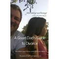 A Good Dad's Guide to Divorce: One father's quest to stay connected with his children.
