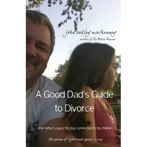 A Good Dad's Guide to Divorce: One father's quest to stay connected with his children.