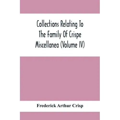 Collections Relating To The Family Of Crispe; Miscellanea (Volume Iv)