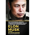 Elon Musk- Top 10 Business Lessons Through An Inspiring Life Of A Visionary Entrepreneur: The Man With A Quest To Change The World's Future