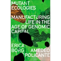 Mutant Ecologies: Manufacturing Life in the Age of Genomic Capital