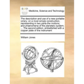 The Description and Use of a New Portable Orrery; On a Most Simple Construction, Representing in Two Parts-The Motions, and Phænomena of the Planetary
