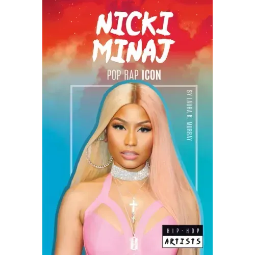 Nicki Minaj: Pop Rap Icon: Pop Rap Icon