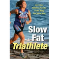 Slow Fat Triathlete: Live Your Athletic Dreams in the Body You Have Now