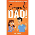 Congrats Dad!: A Guidebook For Expectant Fathers