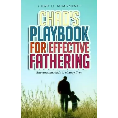 Chad's Playbook to Effective Fathering: Encouraging dads to change lives